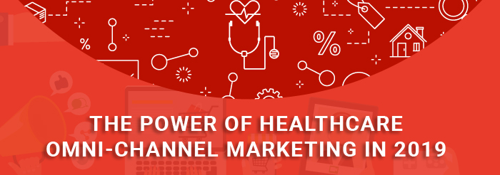 The Power of Healthcare Omnichannel Marketing in 2019 