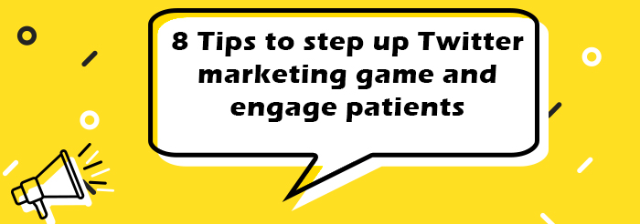 8 Tips to step up Twitter marketing game and engage patients