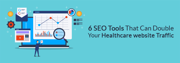 6 SEO Tools That Can Double Your Healthcare Website Traffic