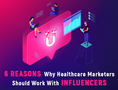 6 Reasons Why Healthcare Marketers Should Work With Influencers