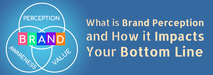 What Is Brand Perception and How Does it Impact Your Bottom Line?