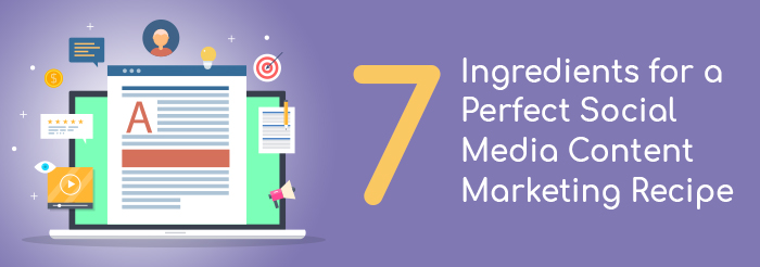 7 Ingredients for a Perfect Social Media Content Marketing Recipe