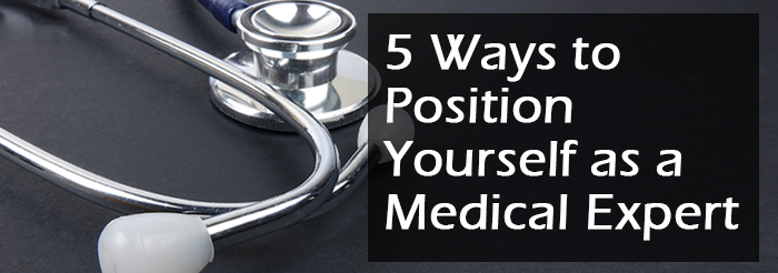 5 Ways to Position Yourself as a Medical Expert