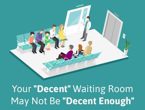 Your 'Decent' Waiting Room May Not Be 'Decent Enough'