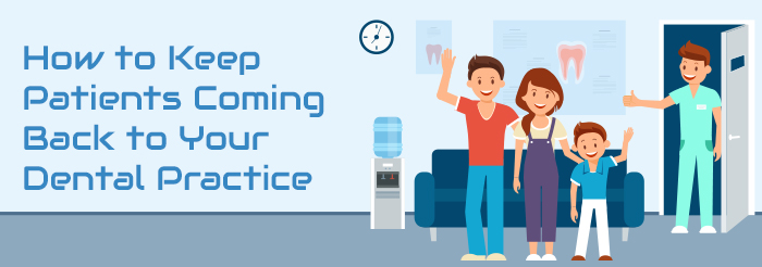 How to Keep Patients Coming Back to Your Dental Practice