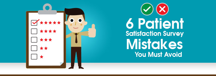 6 Patient Satisfaction Survey Mistakes You Must Avoid