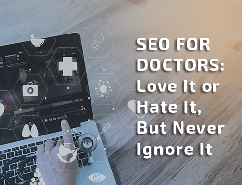 SEO for Doctors: Love It or Hate It, But Never Ignore It