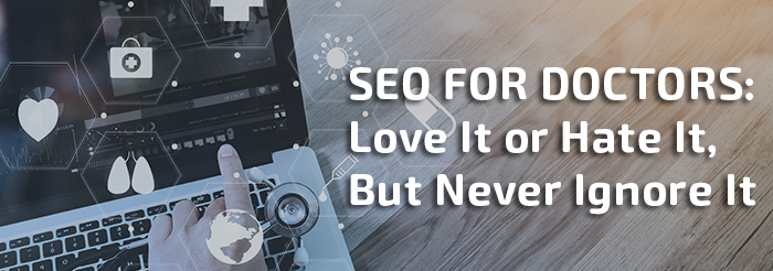 SEO for Doctors: Love It or Hate It, But Never Ignore It