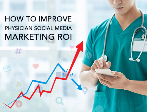 How to Improve Physician Social Media Marketing ROI