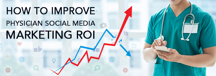 How to Improve Physician Social Media Marketing ROI