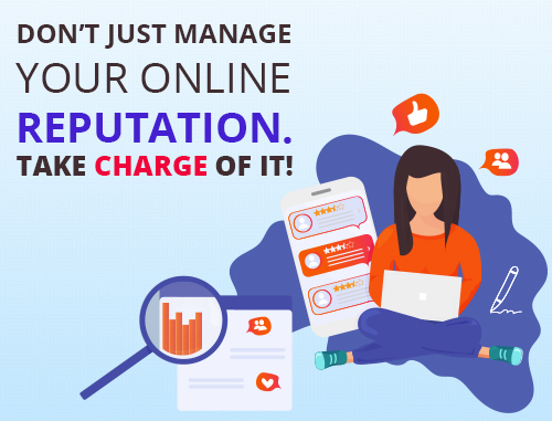Don’t Just Manage Your Online Reputation; Take Charge of It!