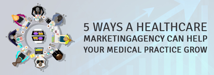 5 Ways a Healthcare Marketing Agency Can Help Your Medical Practice Grow