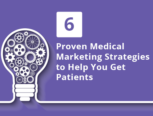 6 Proven Medical Marketing Strategies to Help You Get Patients