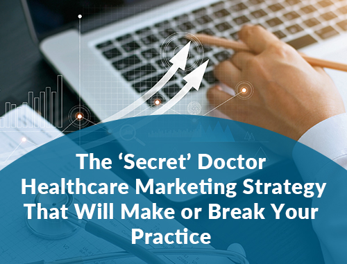 The 'Secret'’' Doctor Healthcare Marketing Strategy That Will Make or Break Your Practice
