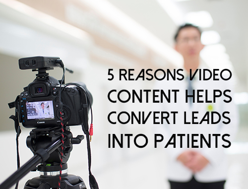 5 Reasons Video Content Helps Convert Leads Into Patients