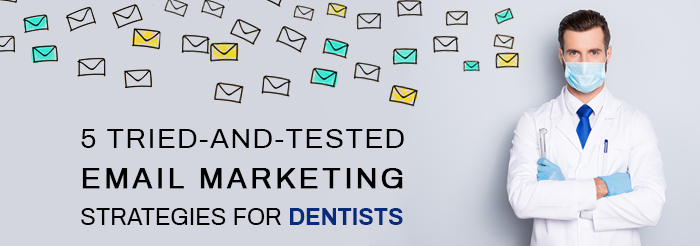 5 Tried-and-Tested Email Marketing Strategies for Dentists