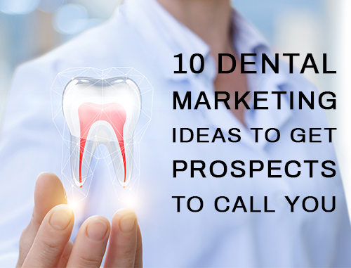 10 Dental Marketing Ideas to Get Prospects to Call You