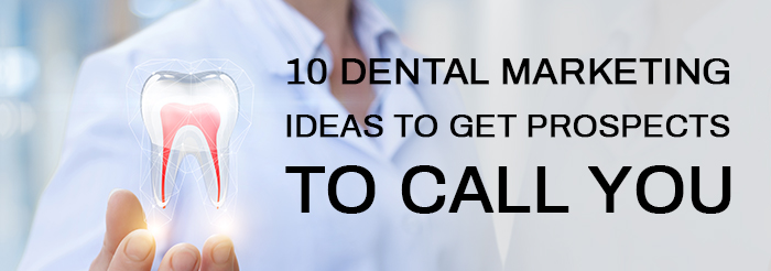 10 Dental Marketing Ideas to Get Prospects to Call You