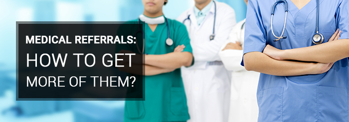 Medical Referrals: How to Get More of Them?