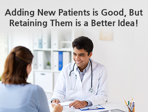 Adding New Patients is Good, But Retaining Them is a Better Idea!
