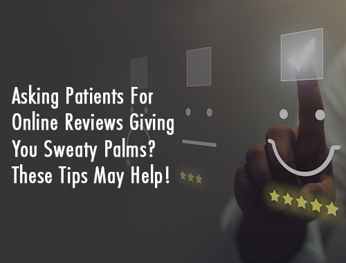 Asking Patients For Online Reviews Giving You Sweaty Palms? These Tips May Help!