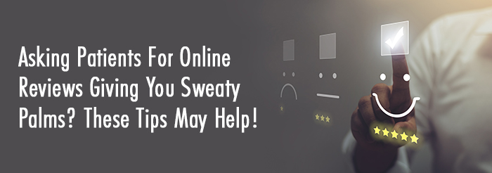 Asking Patients For Online Reviews Giving You Sweaty Palms? These Tips May Help!