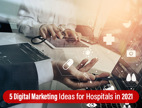 5 Digital Marketing Ideas for Hospitals in 2021