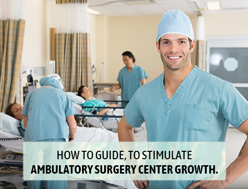 How to guide, to stimulate ambulatory surgery center growth.