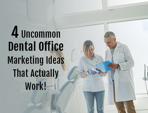 4 Uncommon Dental Office Marketing Ideas That Actually Work!