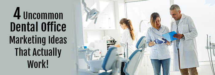 4 Uncommon Dental Office Marketing Ideas That Actually Work!