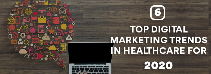 6 Top Digital Marketing Trends in Healthcare for 2020