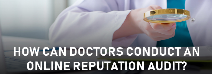 How Can Doctors Conduct an Online Reputation Audit?