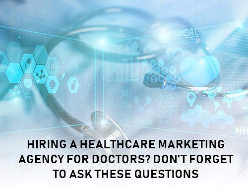 Hiring a Healthcare Marketing Agency for Doctors? Don’t Forget to Ask These Questions