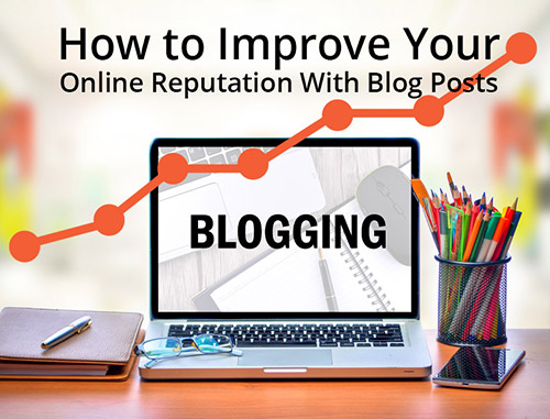 How to Improve Your Online Reputation With Blog Posts