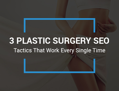 3 Plastic Surgery SEO Tactics That Work Every Single Time