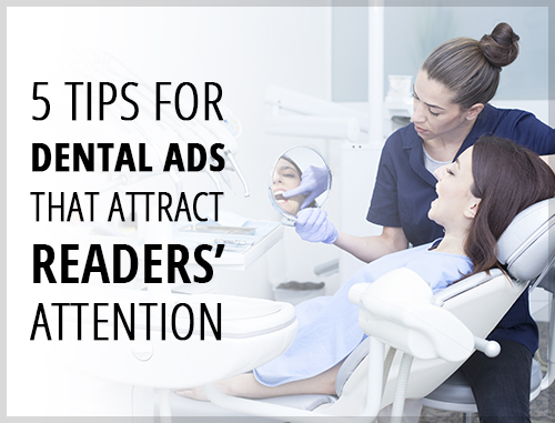 5 Tips for Dental Ads That Attract Readers’ Attention