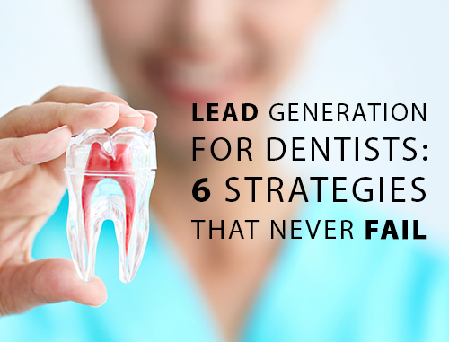 Lead Generation For Dentists: 6 Strategies That Never Fail