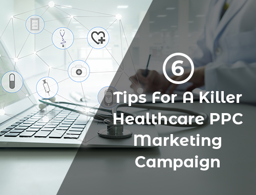 6 Tips For A Killer Healthcare PPC Marketing Campaign