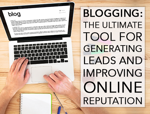 Blogging: The Ultimate Tool for Generating Leads and Improving Online Reputation