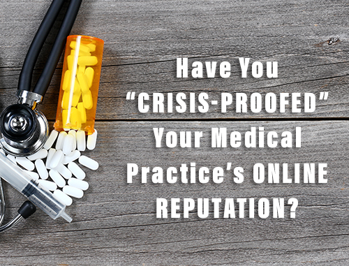 Have You “Crisis-Proofed” Your Medical Practice’s Online Reputation?