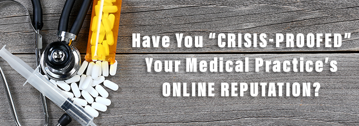 Have You “Crisis-Proofed” Your Medical Practice’s Online Reputation?