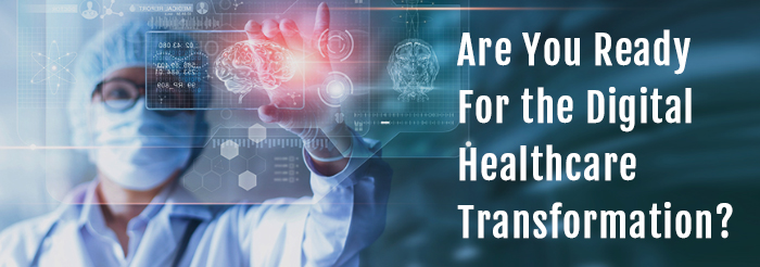 Are You Ready For the Digital Healthcare Transformation?