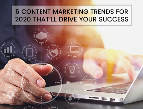 6 Content Marketing Trends for 2020 That'll Drive Your Success