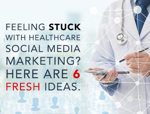 Feeling Stuck with Healthcare Social Media Marketing?  Here are 6 Fresh Ideas