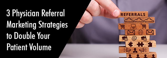 Physician Referral Strategies to Double Your Patient Volume