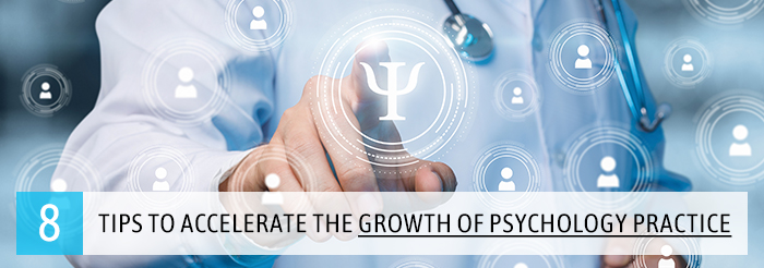 8 Tips to Accelerate the Growth of Psychology Practice