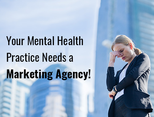 Your Mental Health Practice Needs a Marketing Agency!