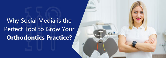 Why Social Media is the Perfect Tool to Grow Your Orthodontics Practice?