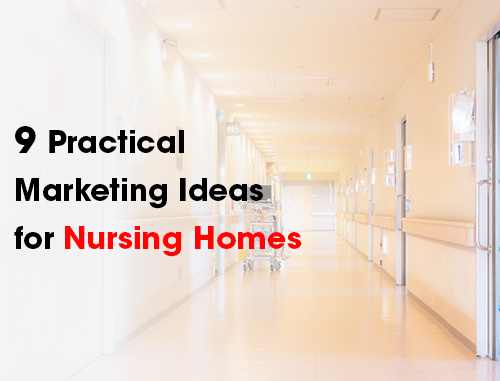 Practical Marketing Ideas for Nursing Homes