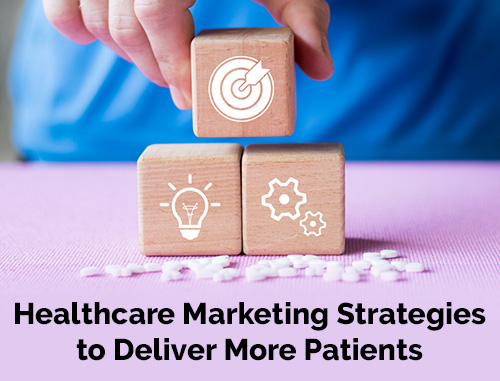 Healthcare Marketing Strategies to Deliver More Patients Healthcare Marketing Strategies to Deliver More Patients